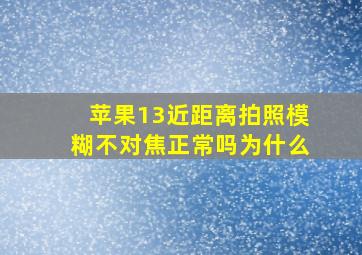 苹果13近距离拍照模糊不对焦正常吗为什么