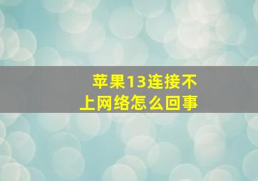 苹果13连接不上网络怎么回事