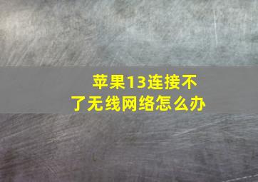 苹果13连接不了无线网络怎么办