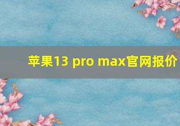 苹果13 pro max官网报价