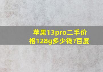 苹果13pro二手价格128g多少钱?百度