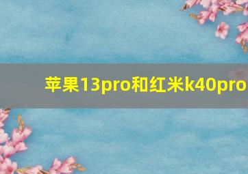 苹果13pro和红米k40pro