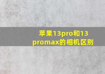 苹果13pro和13promax的相机区别