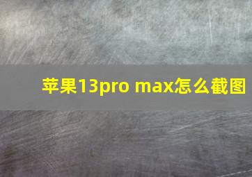 苹果13pro max怎么截图