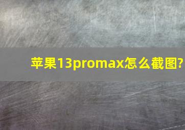 苹果13promax怎么截图?