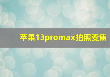 苹果13promax拍照变焦