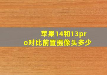 苹果14和13pro对比前置摄像头多少