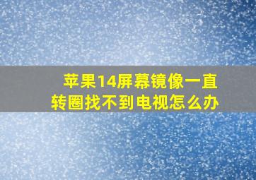 苹果14屏幕镜像一直转圈找不到电视怎么办