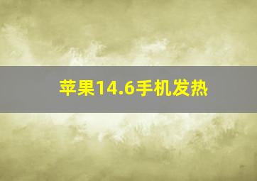 苹果14.6手机发热