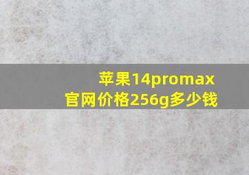 苹果14promax官网价格256g多少钱