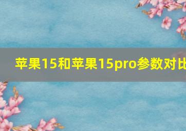 苹果15和苹果15pro参数对比