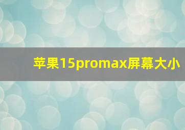 苹果15promax屏幕大小