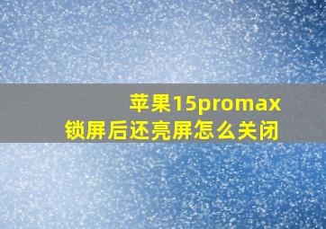 苹果15promax锁屏后还亮屏怎么关闭