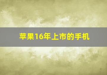 苹果16年上市的手机