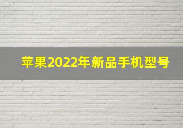 苹果2022年新品手机型号