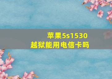 苹果5s1530越狱能用电信卡吗