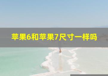 苹果6和苹果7尺寸一样吗