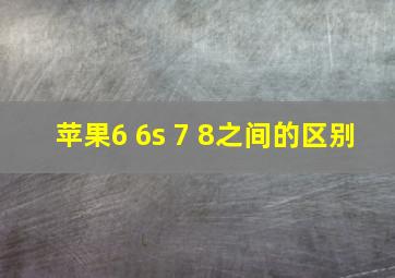 苹果6 6s 7 8之间的区别