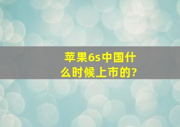 苹果6s中国什么时候上市的?