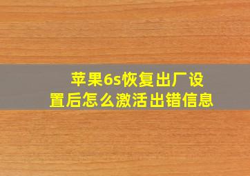 苹果6s恢复出厂设置后怎么激活出错信息