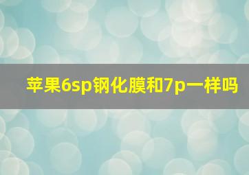 苹果6sp钢化膜和7p一样吗