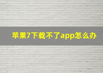 苹果7下载不了app怎么办