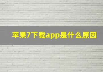 苹果7下载app是什么原因