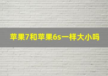 苹果7和苹果6s一样大小吗