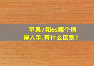 苹果7和6s哪个值得入手,有什么区别?