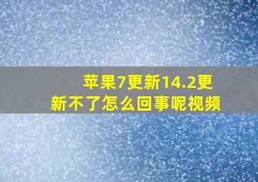 苹果7更新14.2更新不了怎么回事呢视频