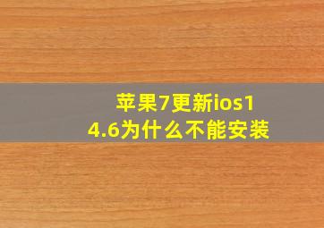 苹果7更新ios14.6为什么不能安装