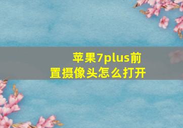 苹果7plus前置摄像头怎么打开