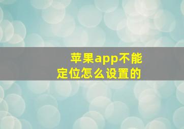 苹果app不能定位怎么设置的