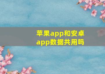 苹果app和安卓app数据共用吗