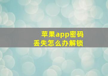 苹果app密码丢失怎么办解锁