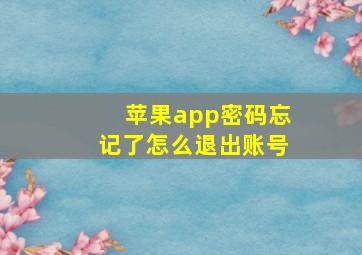 苹果app密码忘记了怎么退出账号