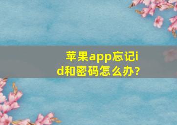 苹果app忘记id和密码怎么办?