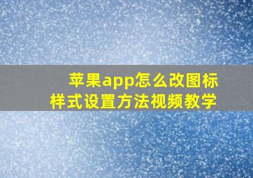 苹果app怎么改图标样式设置方法视频教学