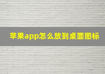 苹果app怎么放到桌面图标