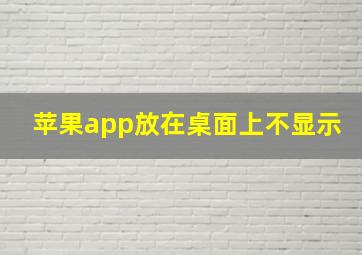 苹果app放在桌面上不显示