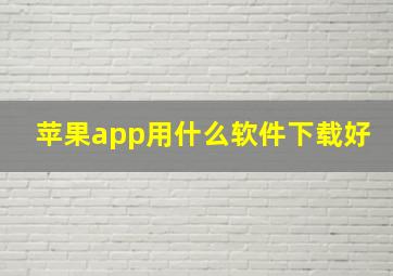 苹果app用什么软件下载好