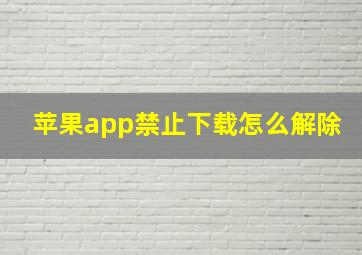 苹果app禁止下载怎么解除