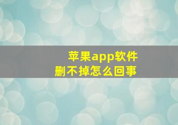 苹果app软件删不掉怎么回事