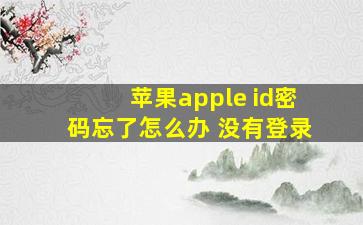 苹果apple id密码忘了怎么办 没有登录