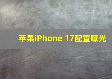 苹果iPhone 17配置曝光