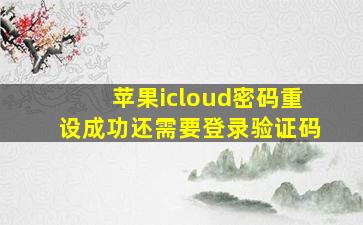 苹果icloud密码重设成功还需要登录验证码