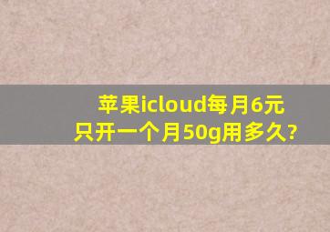 苹果icloud每月6元只开一个月50g用多久?