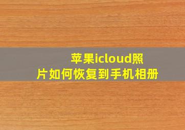 苹果icloud照片如何恢复到手机相册