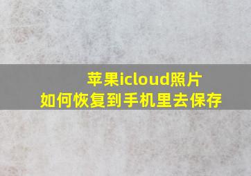 苹果icloud照片如何恢复到手机里去保存