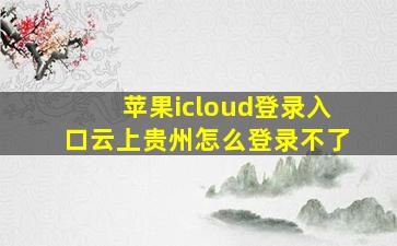 苹果icloud登录入口云上贵州怎么登录不了